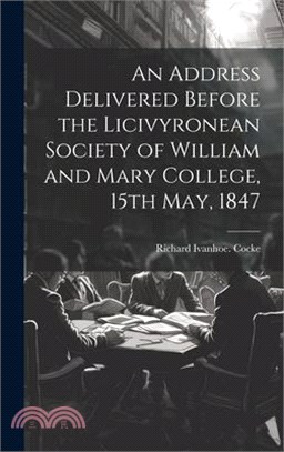 An Address Delivered Before the Licivyronean Society of William and Mary College, 15th May, 1847