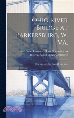 Ohio River Bridge at Parkersburg, W. VA.: Hearings on Ohio River Bridge at ...