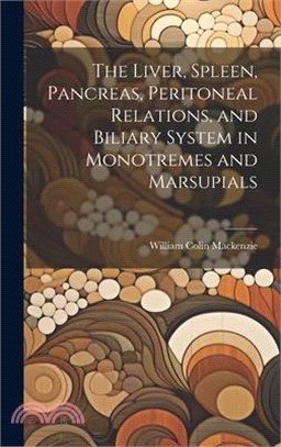 The Liver, Spleen, Pancreas, Peritoneal Relations, and Biliary System in Monotremes and Marsupials