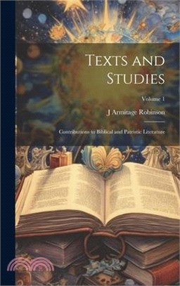 Texts and Studies: Contributions to Biblical and Patristic Literature; Volume 1