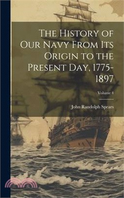 The History of our Navy From its Origin to the Present day, 1775-1897; Volume 4