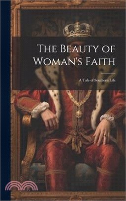 The Beauty of Woman's Faith: A Tale of Southern Life