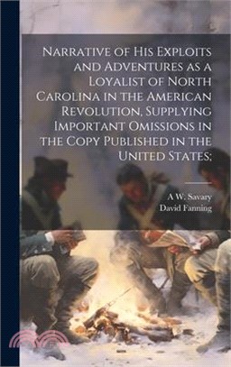 Narrative of his Exploits and Adventures as a Loyalist of North Carolina in the American Revolution, Supplying Important Omissions in the Copy Publish