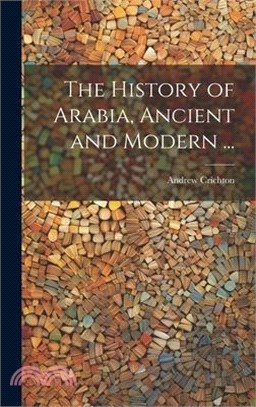 The History of Arabia, Ancient and Modern ...