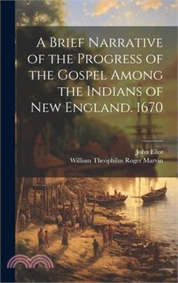 A Brief Narrative of the Progress of the Gospel Among the Indians of New England. 1670