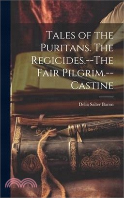 Tales of the Puritans. The Regicides.--The Fair Pilgrim.--Castine