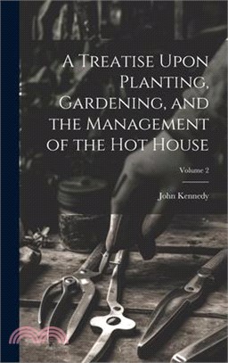 A Treatise Upon Planting, Gardening, and the Management of the hot House; Volume 2