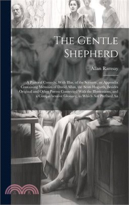 The Gentle Shepherd; a Pastoral Comedy, With Illus. of the Scenery, an Appendix Containing Memoirs of David Allan, the Scots Hogarth, Besides Original