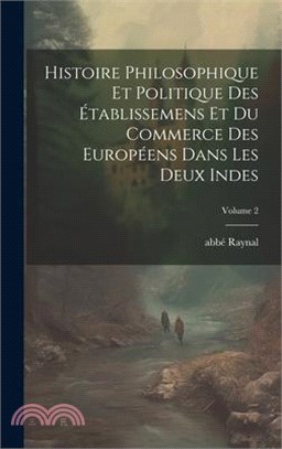 Histoire philosophique et politique des établissemens et du commerce des Européens dans les deux Indes; Volume 2