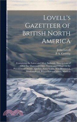 Lovell's Gazetteer of British North America: Containing the Latest and Most Authentic Descriptions of Over six Thousand Cities, Towns and Villages in