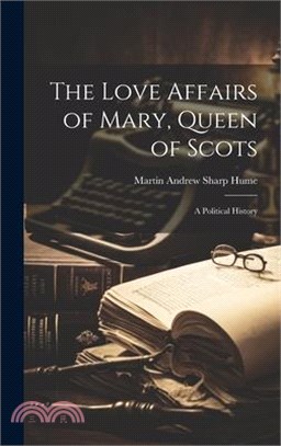 The Love Affairs of Mary, Queen of Scots; a Political History