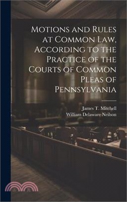 Motions and Rules at Common law, According to the Practice of the Courts of Common Pleas of Pennsylvania