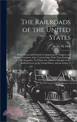 The Railroads of the United States; Their History and Statistics Comprising the Progress and Present Condition of the Various Lines With Their Earning