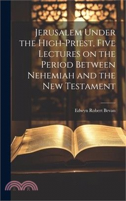 Jerusalem Under the High-priest, Five Lectures on the Period Between Nehemiah and the New Testament