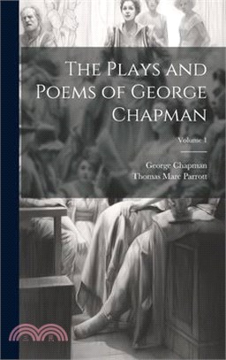 The Plays and Poems of George Chapman; Volume 1