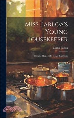 Miss Parloa's Young Housekeeper; Designed Especially to aid Beginners