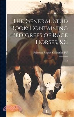 The General Stud Book: Containing Pedigrees of Race Horses, &c: V.2