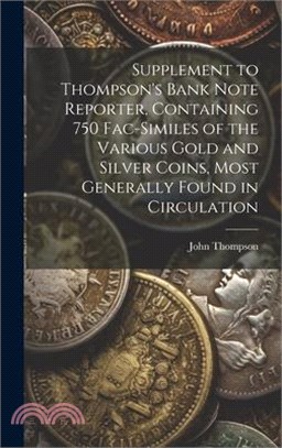 Supplement to Thompson's Bank Note Reporter, Containing 750 Fac-similes of the Various Gold and Silver Coins, Most Generally Found in Circulation