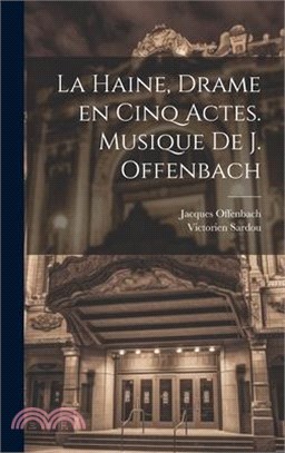 La haine, drame en cinq actes. Musique de J. Offenbach