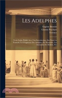 Les Adelphes; texte Latin, publié avec une introduction, des notes en Francais, les fragments des Adelphes de Menandre, les imitations de Molière, etc