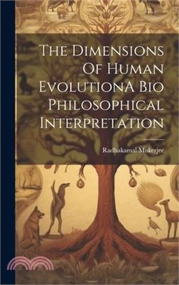 The Dimensions Of Human EvolutionA Bio Philosophical Interpretation