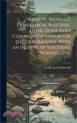 Widsith, Beowulf, Finnsburgh, Waldere, Deor. Done Into Common English After the old Manner. With an Introd. by Viscount Northcliffe