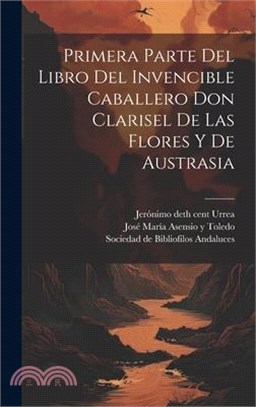 Primera parte del libro del invencible caballero Don Clarisel de las Flores y de Austrasia