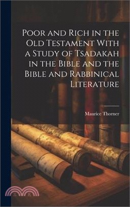 Poor and Rich in the Old Testament With a Study of Tsadakah in the Bible and the Bible and Rabbinical Literature