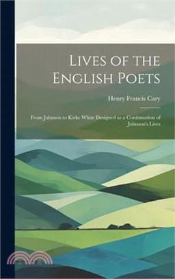 Lives of the English Poets: From Johnson to Kirke White Designed as a Continuation of Johnson's Lives