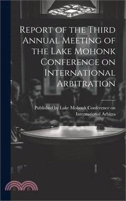 Report of the Third Annual Meeting of the Lake Mohonk Conference on International Arbitration