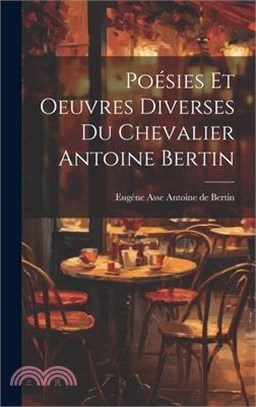 Poésies et Oeuvres Diverses du Chevalier Antoine Bertin