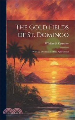 The Gold Fields of St. Domingo: With a a Description of the Agricultural