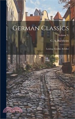 German Classics: Lessing, Goethe, Schiller; Volume V