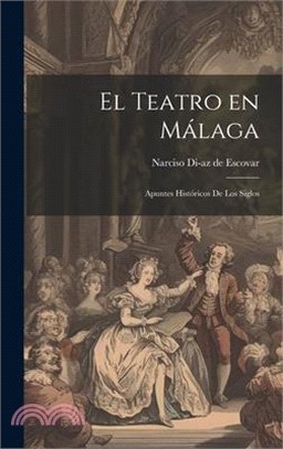El Teatro en Málaga: Apuntes Históricos de los siglos