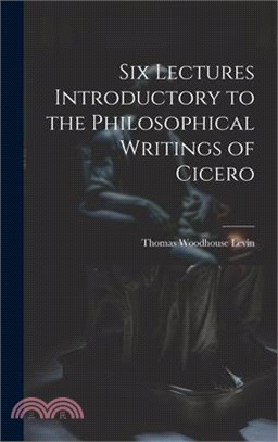 Six Lectures Introductory to the Philosophical Writings of Cicero