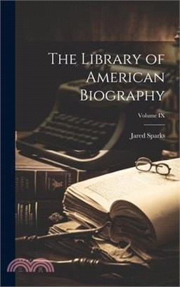 The Library of American Biography; Volume IX