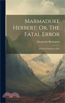 Marmaduke Herbert; Or, The Fatal Error: A Novel, Founded on Fact