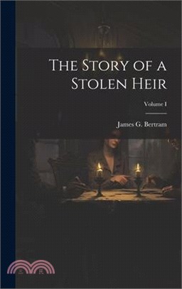 The Story of a Stolen Heir; Volume I