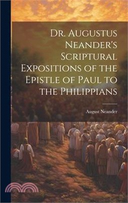 Dr. Augustus Neander's Scriptural Expositions of the Epistle of Paul to the Philippians