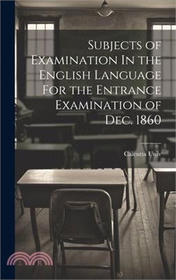 Subjects of Examination In the English Language For the Entrance Examination of Dec. 1860