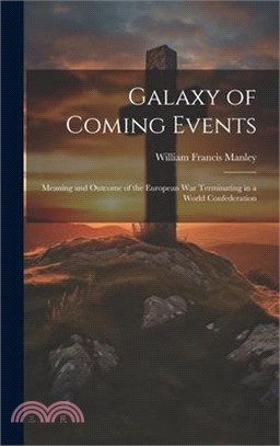 Galaxy of Coming Events: Meaning and Outcome of the European War Terminating in a World Confederation