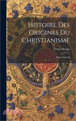 Histoire des Origines du Christianisme: Index Général