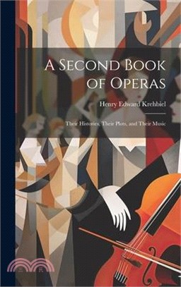 A Second Book of Operas: Their Histories, Their Plots, and Their Music