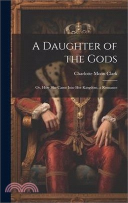 A Daughter of the Gods: Or, How She Came Into Her Kingdom, a Romance