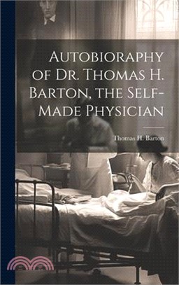 Autobioraphy of Dr. Thomas H. Barton, the Self-Made Physician