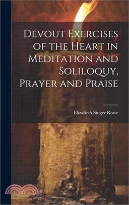 Devout Exercises of the Heart in Meditation and Soliloquy, Prayer and Praise