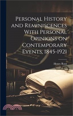 Personal History and Reminiscences With Personal Opinions on Contemporary Events, 1845-1921