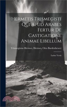 Hermetis Trismegisti qui Apud Arabes Fertur De Castigatione Animae Libellum: Latine Vertit