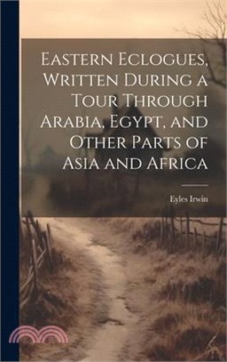 Eastern Eclogues, Written During a Tour Through Arabia, Egypt, and Other Parts of Asia and Africa