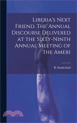 Liberia's Next Friend. The Annual Discourse Delivered at the Sixty-ninth Annual Meeting of the Ameri